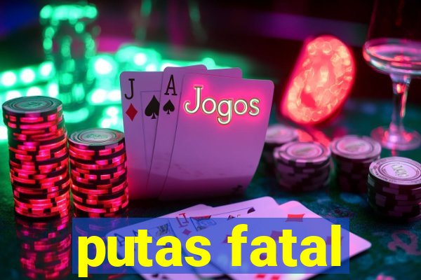 putas fatal