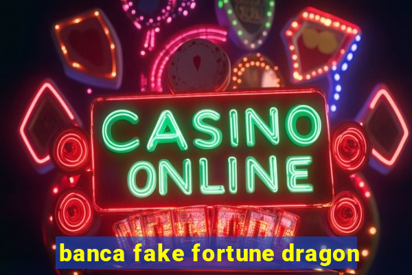 banca fake fortune dragon