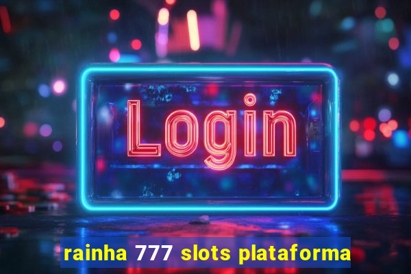 rainha 777 slots plataforma