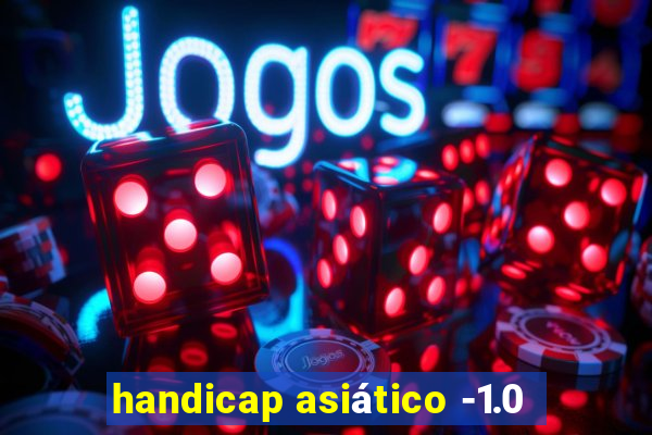 handicap asiático -1.0