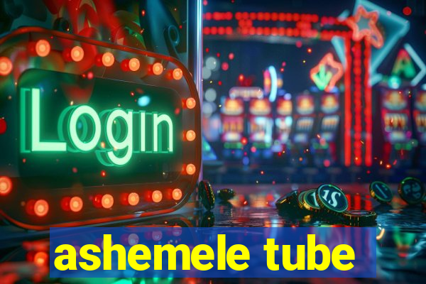 ashemele tube