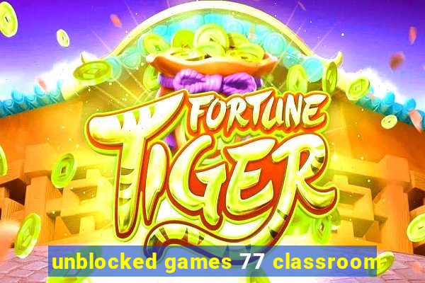 unblocked games 77 classroom