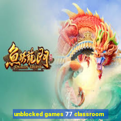 unblocked games 77 classroom