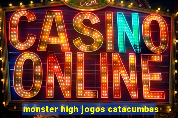 monster high jogos catacumbas