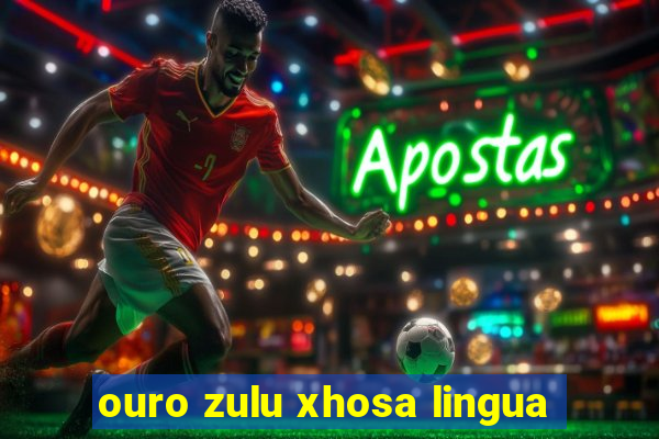 ouro zulu xhosa lingua