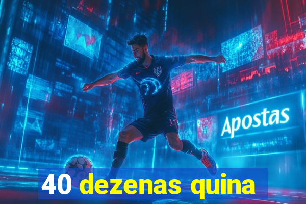 40 dezenas quina