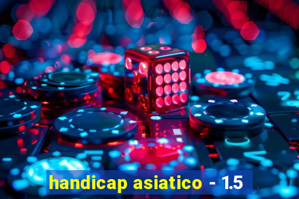 handicap asiatico - 1.5