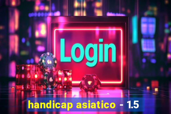 handicap asiatico - 1.5
