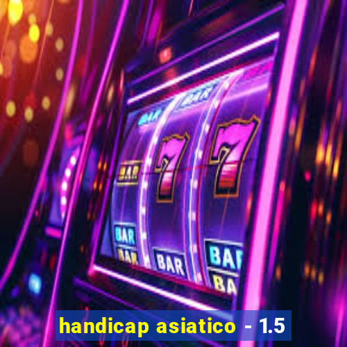 handicap asiatico - 1.5