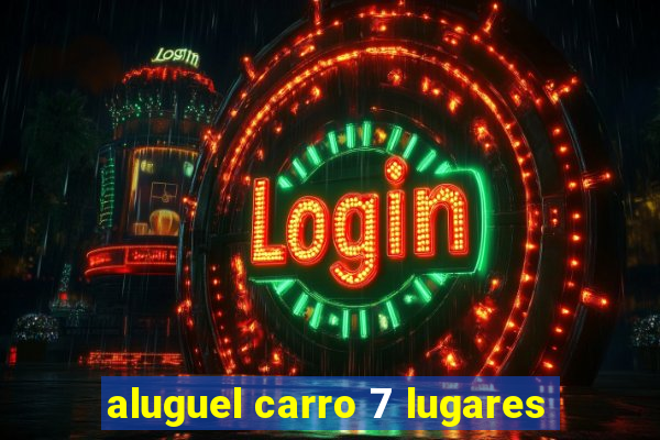 aluguel carro 7 lugares