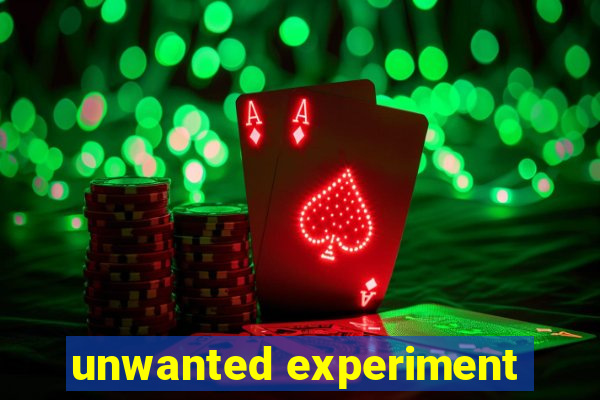 unwanted experiment