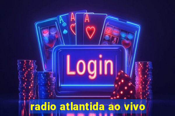 radio atlantida ao vivo