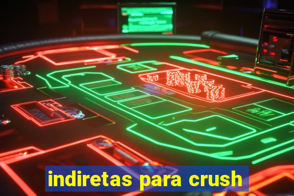 indiretas para crush