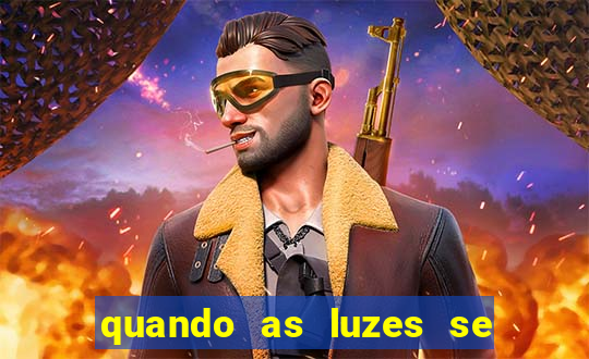 quando as luzes se apagam rede canais