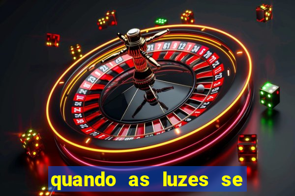 quando as luzes se apagam rede canais