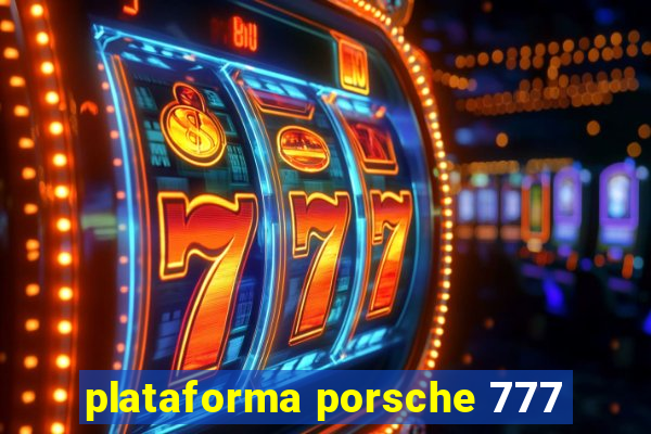 plataforma porsche 777