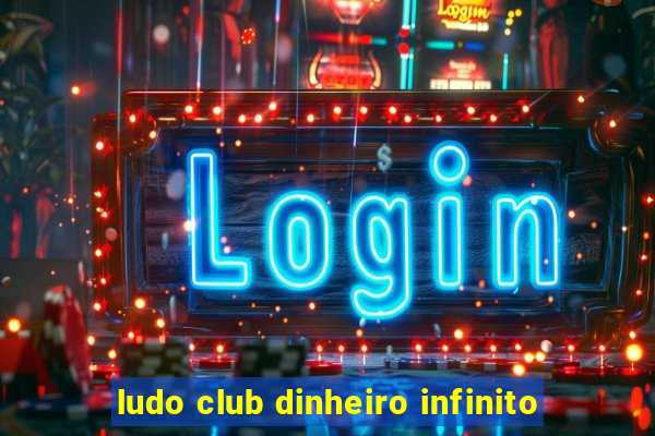 ludo club dinheiro infinito