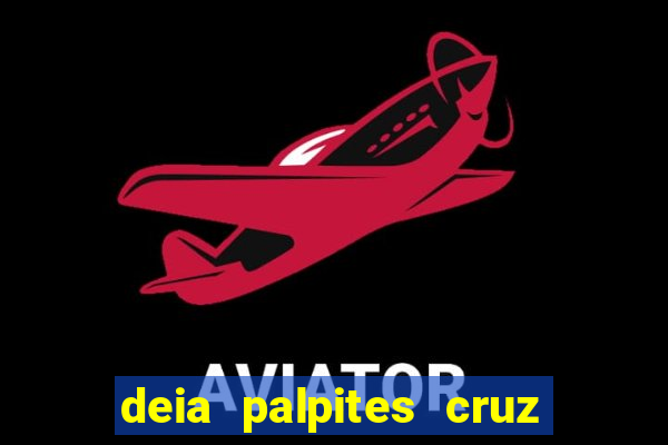 deia palpites cruz do dia