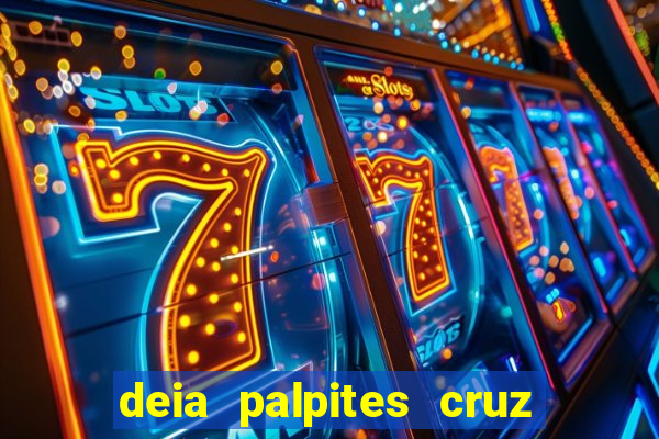 deia palpites cruz do dia