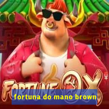 fortuna do mano brown