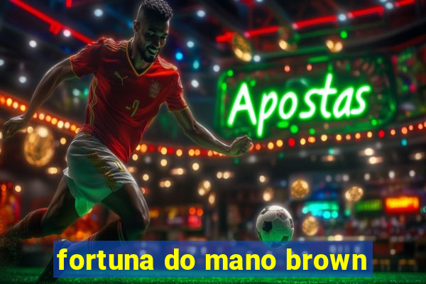 fortuna do mano brown