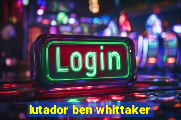 lutador ben whittaker