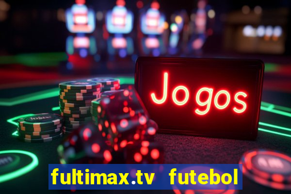 fultimax.tv futebol ao vivo