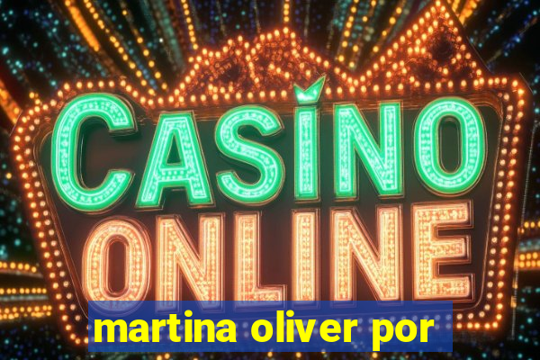 martina oliver por