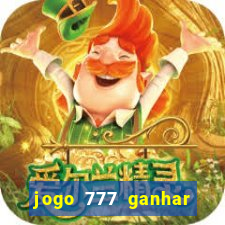 jogo 777 ganhar dinheiro de verdade