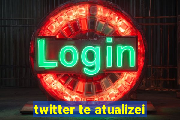 twitter te atualizei