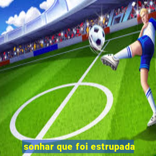 sonhar que foi estrupada