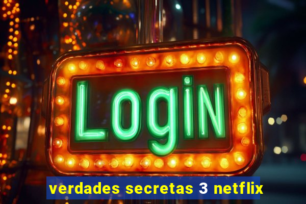 verdades secretas 3 netflix