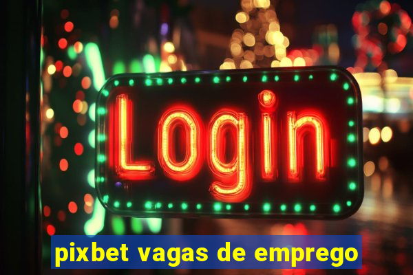 pixbet vagas de emprego