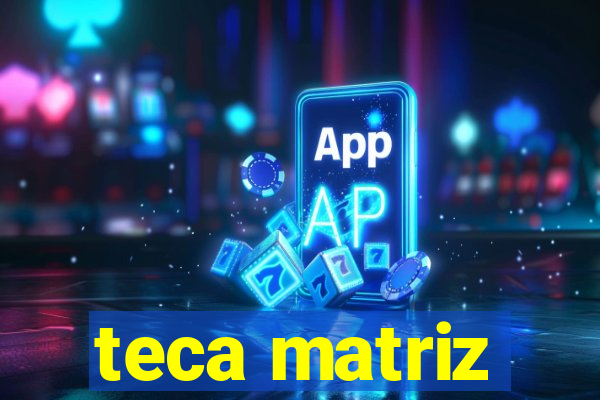 teca matriz