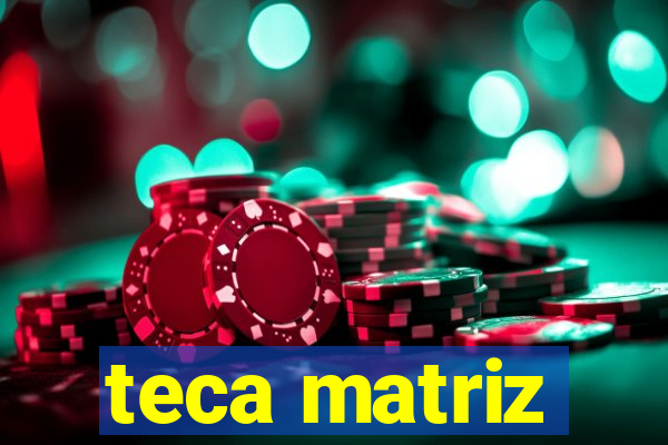 teca matriz