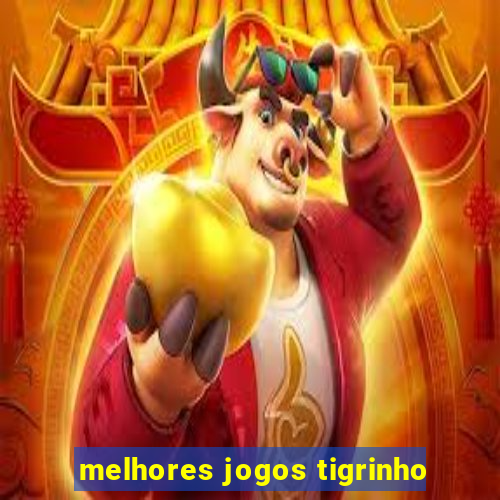 melhores jogos tigrinho