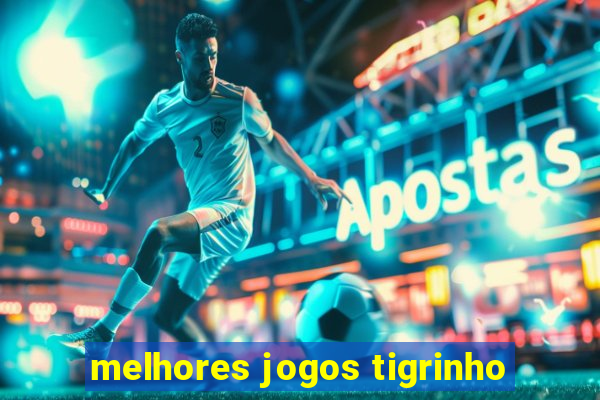 melhores jogos tigrinho