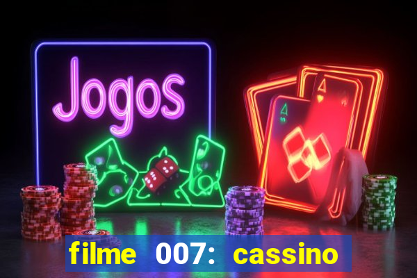 filme 007: cassino royale completo dublado