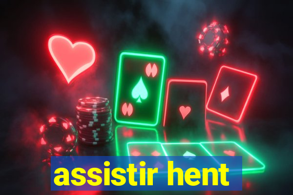 assistir hent