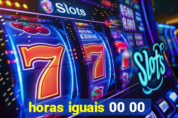 horas iguais 00 00