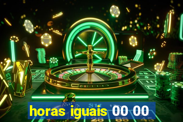 horas iguais 00 00