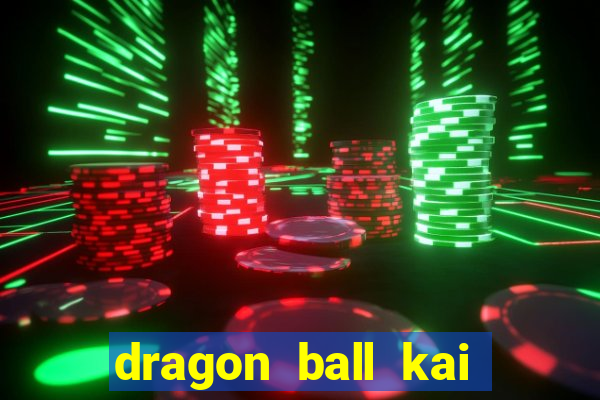 dragon ball kai legendado online