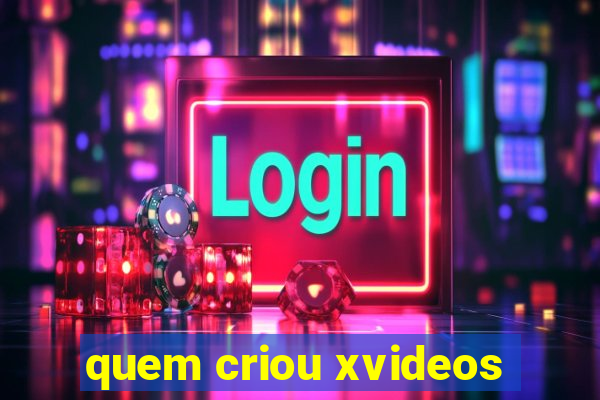 quem criou xvideos