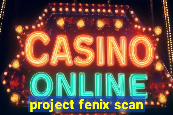 project fenix scan