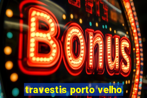 travestis porto velho