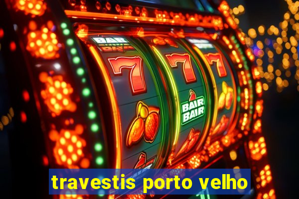 travestis porto velho