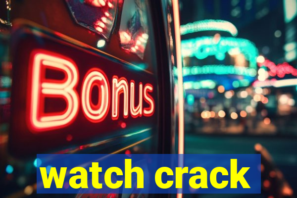 watch crack