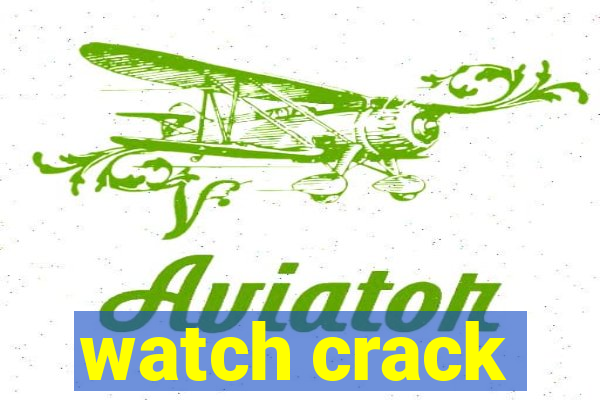 watch crack