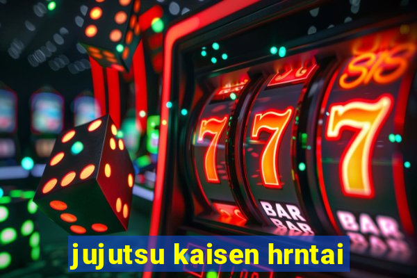 jujutsu kaisen hrntai