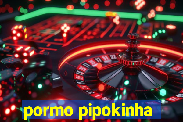 pormo pipokinha